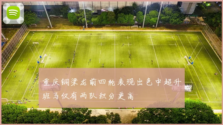 重庆铜梁龙前四轮表现出色中超升班马仅有两队积分更高